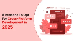 8 Reasons To Opt For Cross-Platform Development in 2025